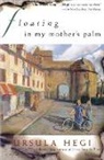 Ursula Hegi - Floating in My Mother's Palm