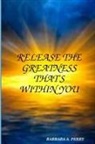 Barbara A. Perry - Release the Greatness That's Within You