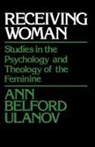 Ann Belford Ulanov - Receiving Woman: Studies in the Psychology and Theology of the Feminin