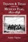 Andres Tijerina - Tejanos and Texas Under the Mexican Flag, 1821-1836