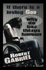 Robert Gabriel - If There Is a Loving God Why Do Bad Things Happen?