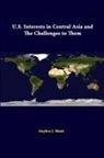 Stephen J. Blank, Strategic Studies Institute - U.S. Interests in Central Asia and the Challenges to Them