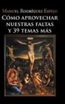 Manuel Rodríguez Espejo - Cómo Aprovechar Nuestras Faltas y 39 Temas Más