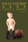 Aiken A. Brown - Son of a Soldier