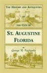 George R. Fairbanks - The History and Antiquities of the City of St. Augustine, Florida, Founded A.D. 1565. Comprising Some of the Most Interesting Portions of the Early Hi