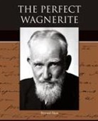 Bernard Shaw - The Perfect Wagnerite