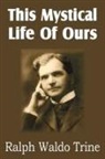 Ralph Waldo Trine - This Mystical Life of Ours