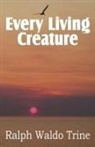 Ralph Waldo Trine - Every Living Creature, Heart-Training Through the Animal World