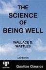 Wallace D. Wattles - The Science of Being Well (Qualitas Classics)