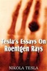 Nikola Tesla - Tesla's Essays on Roentgen Rays