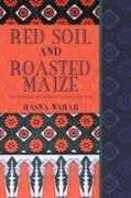Rasna Warah - Red Soil and Roasted Maize Selected Essays and Articles on Contemporary Kenya