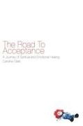 Caroline Clark - The Road to Acceptance A Journey of Spiritual and Emotional Healing