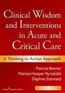 Patricia Benner, Patricia RN FAAN Benner, Patricia/ Hooper-kyriakidis Benner, Patricia Hooper-Kyriakidis, Patricia MSN Hooper-Kyriakidis, Daphne Stannard... - Clinical Wisdom and Interventions in Acute and Critical Care