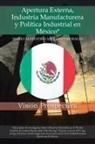 Mario Alejandro Arellano Morales - Apertura Externa, Industria Manufacturera y Politica Industrial En Mexico*
