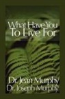 Dr. Joseph M Murphy, Joseph Murphy - What Have You to Live For?