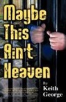 Keith George - Maybe This Ain't Heaven