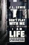 J. L. Lewis - Don't Play with Me, I Am Life