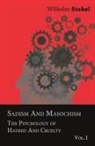 Wilhelm Stekel - Sadism and Masochism - The Psychology of Hatred and Cruelty - Vol. I