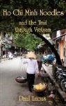 Paul Lucus - Ho Chi Minh Noodles and the Trail Through Vietnam
