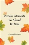 Cynthia Weathers - Precious Moments We Shared in Time