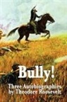 Theodore IV Roosevelt - Bully! Three Autobiographies by Theodore Roosevelt