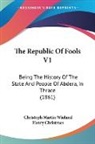 Christoph M Wieland, Christoph Martin Wieland - The Republic of Fools V1: Being the Hist
