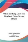 Leonid Nikolayevich Andreyev - When the King Loses His Head and Other Stories (1920)