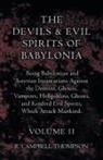 R. Campbell Thompson - The Devils and Evil Spirits of Babylonia, Being Babylonian and Assyrian Incantations Against the Demons, Ghouls, Vampires, Hobgoblins, Ghosts, and Kindred Evil Spirits, Which Attack Mankind. Volume II