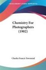 Charles Francis Townsend - Chemistry For Photographers (1902)