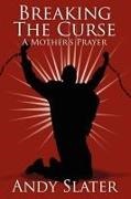 Andy Slater - Breaking the Curse A Mother's Prayer