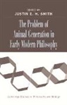 Justin (Ed) Smith, Justin E. H. Smith, Smith Justin E. H. - The Problem of Animal Generation in Early Modern Philosophy