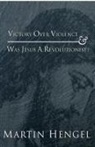 Martin Hengel - Victory Over Violence and Was Jesus a Revolutionist?