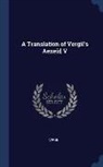 Virgil Virgil - A Translation of Vergil's Aeneid V
