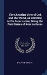 James Orr - The Christian View of God and the World, as Centring in the Incarnation; Being the First Series of Kerr Lectures: 1