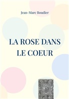 Jean-Marc Boudier - La Rose dans le Coeur