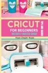 Priscilla Maker, Hope Ziegler Rojas - CRICUT for Beginners