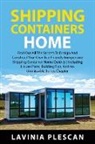 Lavinia Plescan - Shipping Containers Home: Find Out All The Secrets To Design And Construct Your Own Eco-Friendly Inexpensive Shipping Container Home Quickly Inc