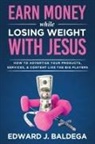 Edward J. Baldega - Earn Money While Losing Weight With Jesus