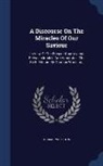 Thomas Woolston - A Discourse on the Miracles of Our Saviour: In View of the Present Controversy Between Infidels and Apostates. the Sixth Edition. by Thomas Woolston