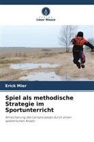 Erick Mier - Spiel als methodische Strategie im Sportunterricht