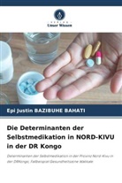 Epi Justin Bazibuhe Bahati - Die Determinanten der Selbstmedikation in NORD-KIVU in der DR Kongo