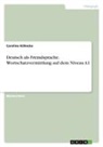 Caroline Köhncke - Deutsch als Fremdsprache. Wortschatzvermittlung auf dem Niveau A1
