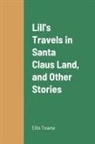 Ellis Towne - Lill's Travels in Santa Claus Land, and Other Stories