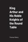 Thomas Malory - King Arthur and His Noble Knights of the Round Table