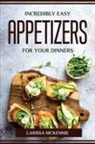 Larissa McKennie - INCREDIBLY EASY APPETIZERS FOR YOUR DINNERS