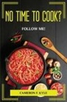 Cameron F. Kyle - NO TIME TO COOK? FOLLOW ME!