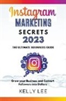 Kelly Lee - Instagram Marketing Secrets 2023 The Ultimate Beginners Guide Grow your Business and Convert Followers into Dollars