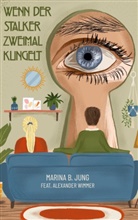 Marina B Jung, Marina B. Jung, Alexander Wimmer - Wenn der Stalker zweimal klingelt