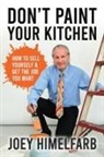 Joey Himelfarb - Don't Paint Your Kitchen How to Sell Yourself & Get the Job You Want