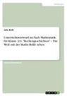 Julia Roth - Unterrichtsentwurf im Fach Mathematik f&uuml;r Klasse 3/4. "Rechengeschichten" - Die Welt mit der Mathe-Brille sehen